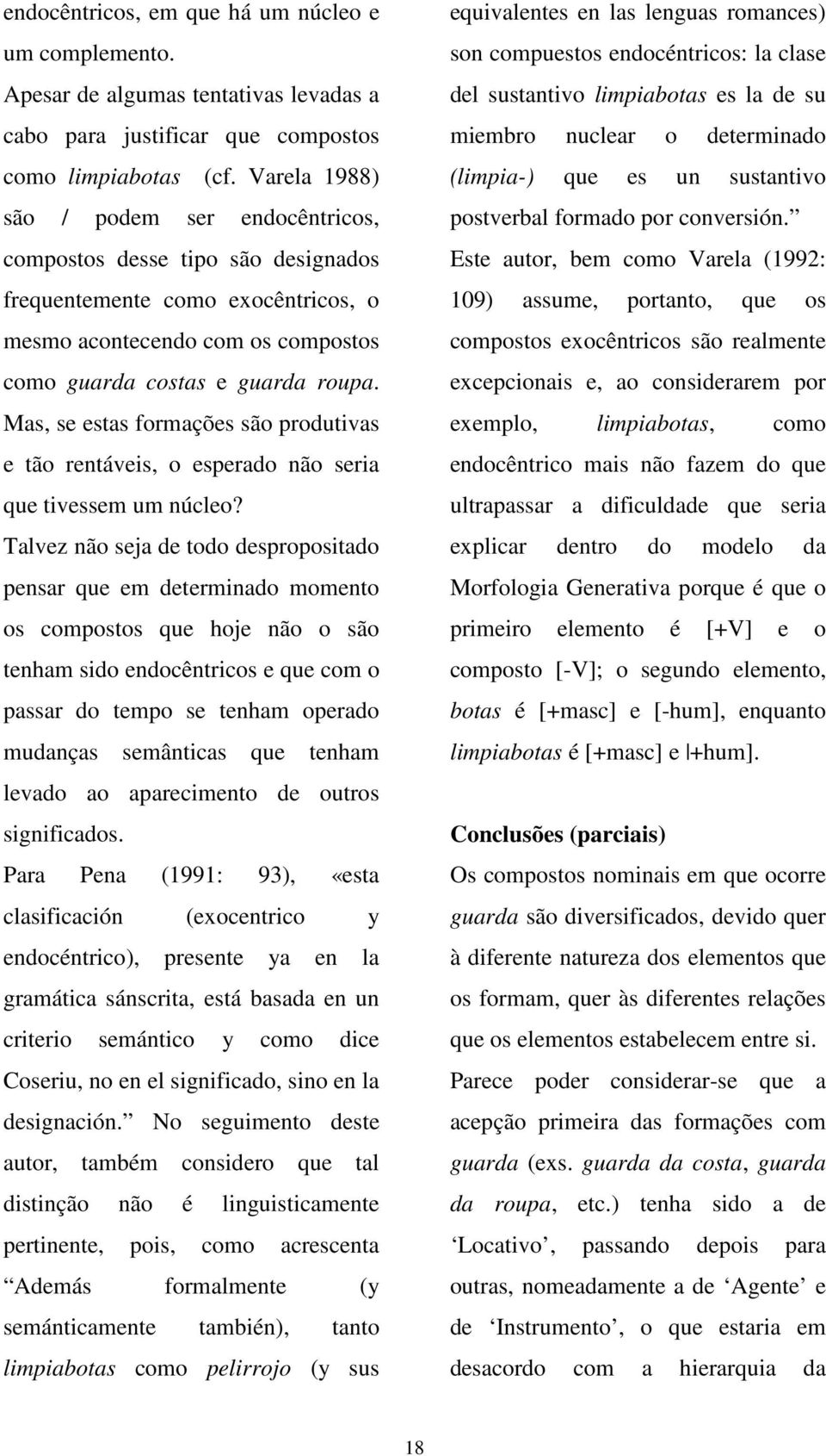 Mas, se estas formações são produtivas e tão rentáveis, o esperado não seria que tivessem um núcleo?