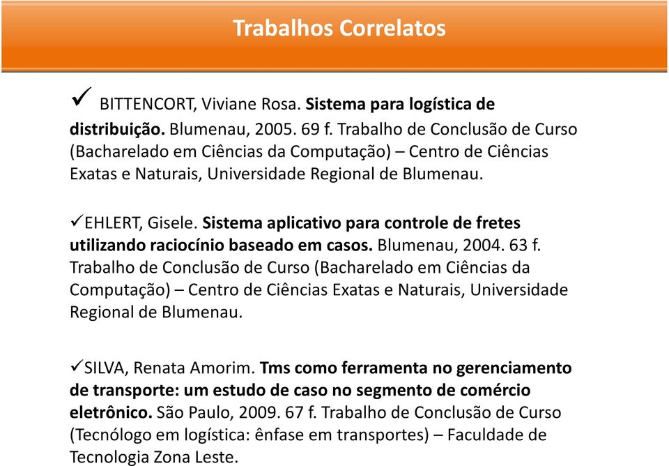 Sistema aplicativo para controle de fretes utilizando raciocínio baseado em casos. Blumenau, 2004. 63 f.