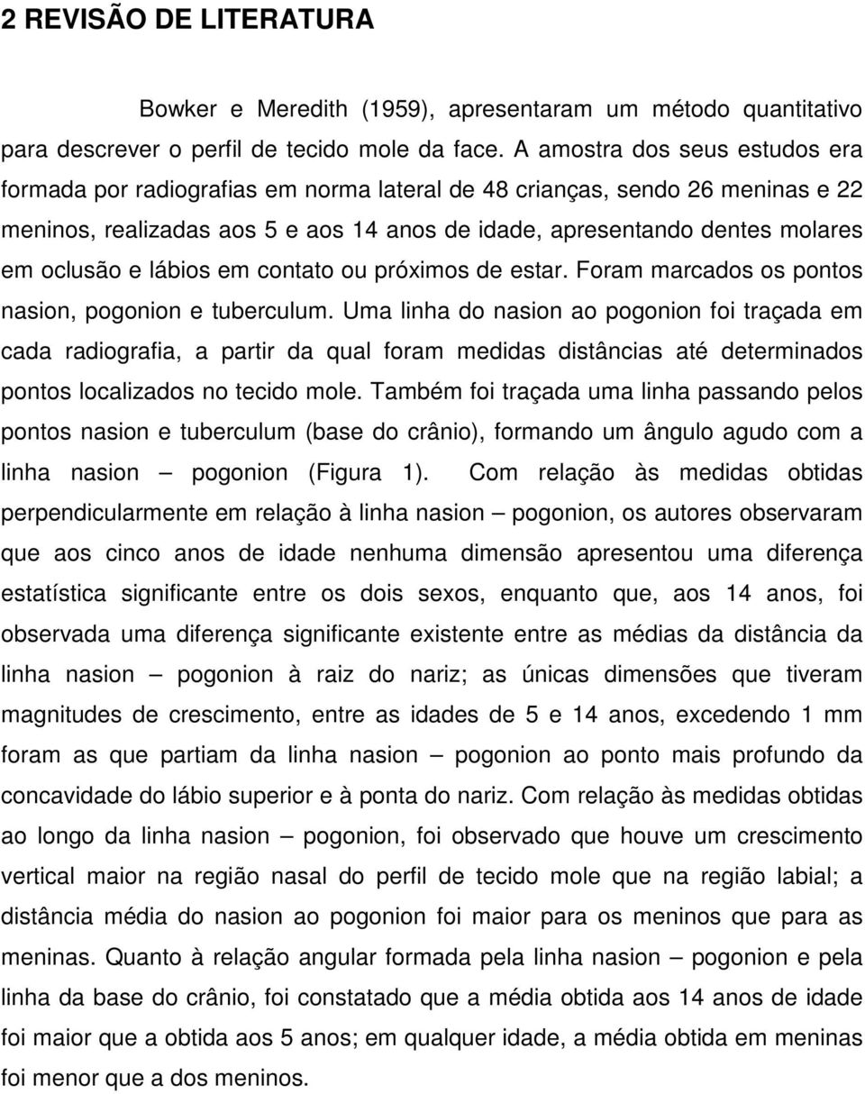 e lábios em contato ou próximos de estar. Foram marcados os pontos nasion, pogonion e tuberculum.