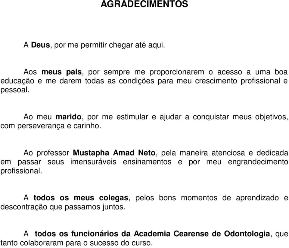 Ao meu marido, por me estimular e ajudar a conquistar meus objetivos, com perseverança e carinho.