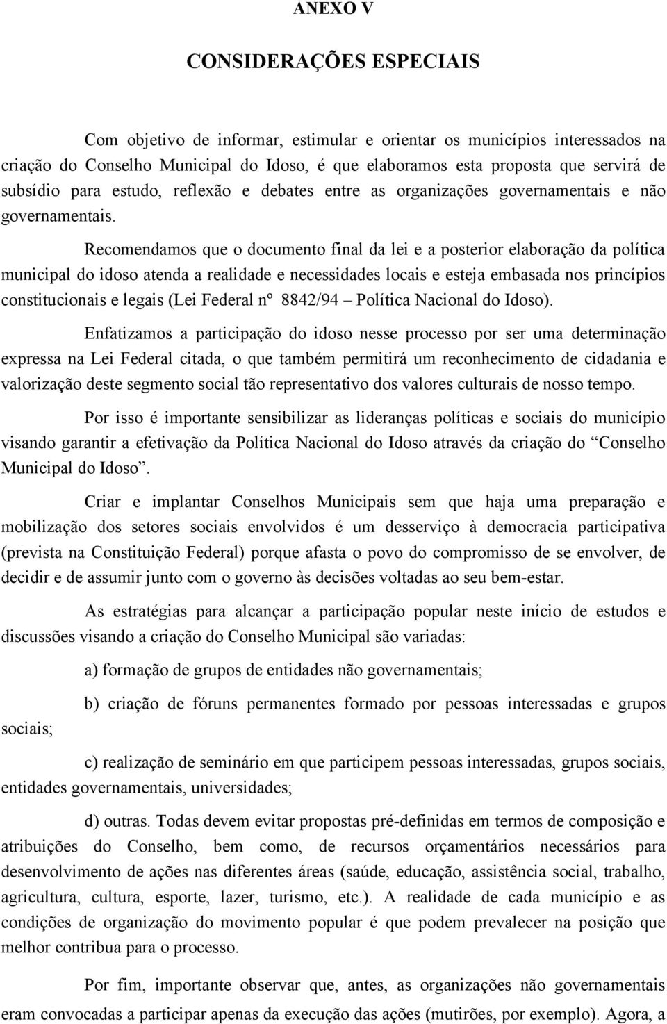 Recomendamos que o documento final da lei e a posterior elaboração da política municipal do idoso atenda a realidade e necessidades locais e esteja embasada nos princípios constitucionais e legais