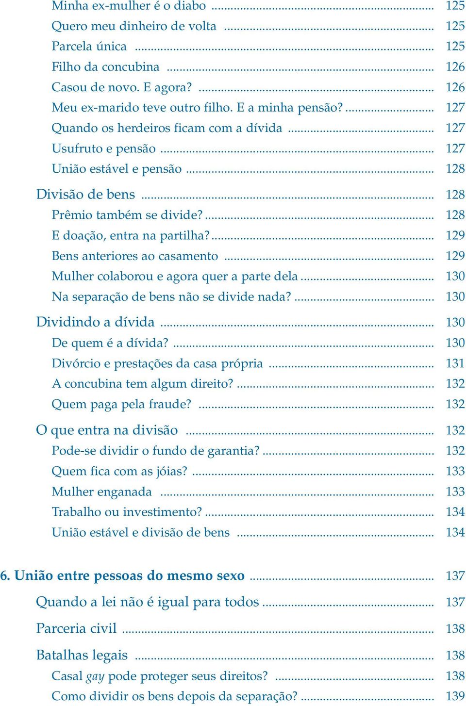 ... 129 Bens anteriores ao casamento... 129 Mulher colaborou e agora quer a parte dela... 130 Na separação de bens não se divide nada?... 130 Dividindo a dívida... 130 De quem é a dívida?