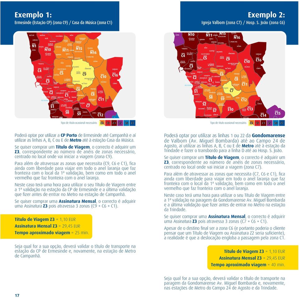 Z2 Z3 Z4 Z5 Z6 Z7 Poderá optar por utilizar a CP Porto de Ermesinde até Campanhã e aí utilizar as linhas A, B, C ou E de Metro até à estação Casa da Música.