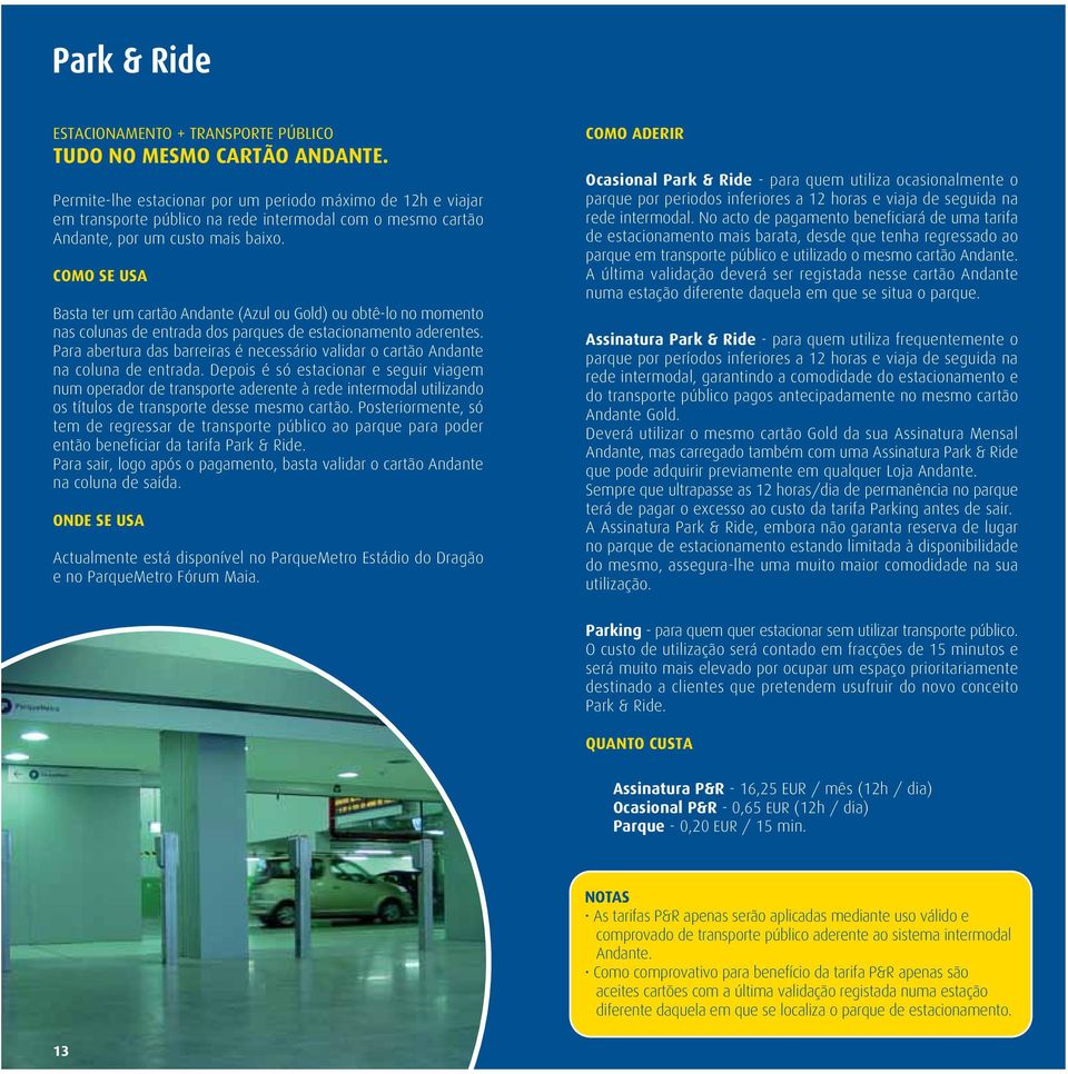 COMO SE USA Basta ter um cartão Andante (Azul ou Gold) ou obtêlo no momento nas colunas de entrada dos parques de estacionamento aderentes.