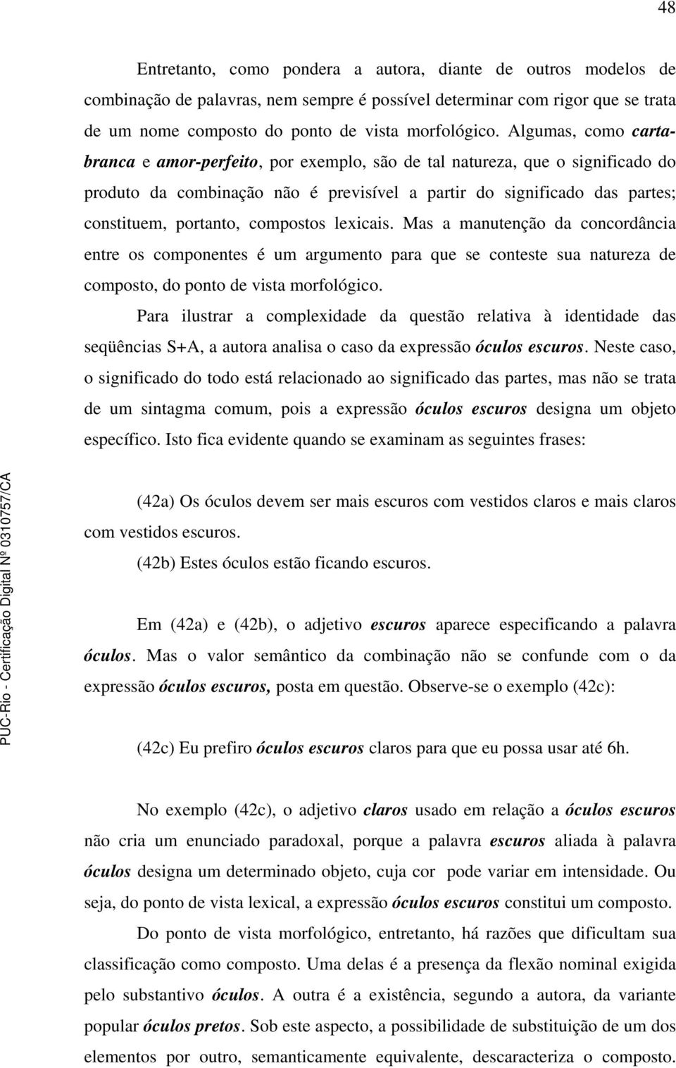 compostos lexicais. Mas a manutenção da concordância entre os componentes é um argumento para que se conteste sua natureza de composto, do ponto de vista morfológico.