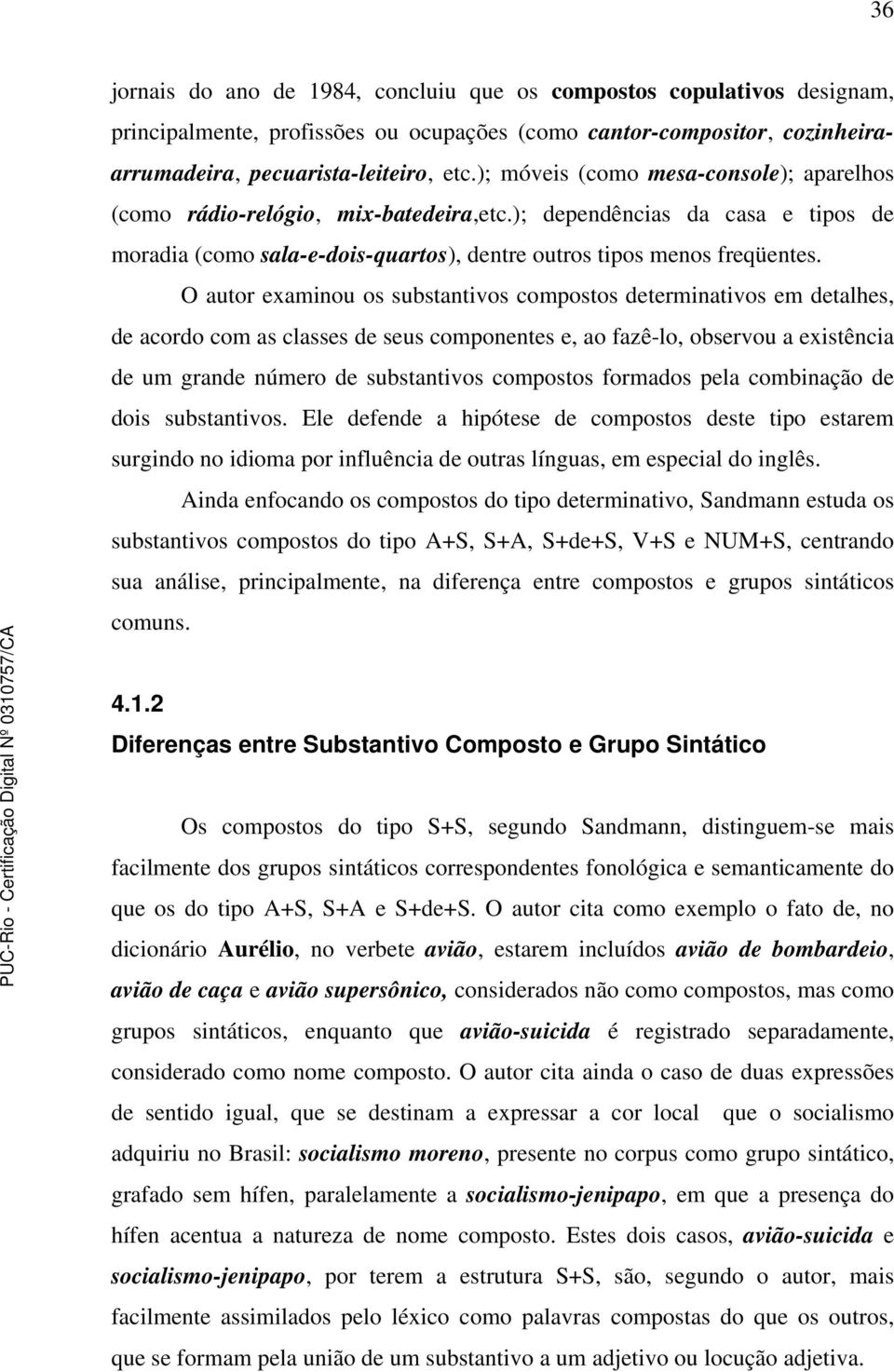 O autor examinou os substantivos compostos determinativos em detalhes, de acordo com as classes de seus componentes e, ao fazê-lo, observou a existência de um grande número de substantivos compostos