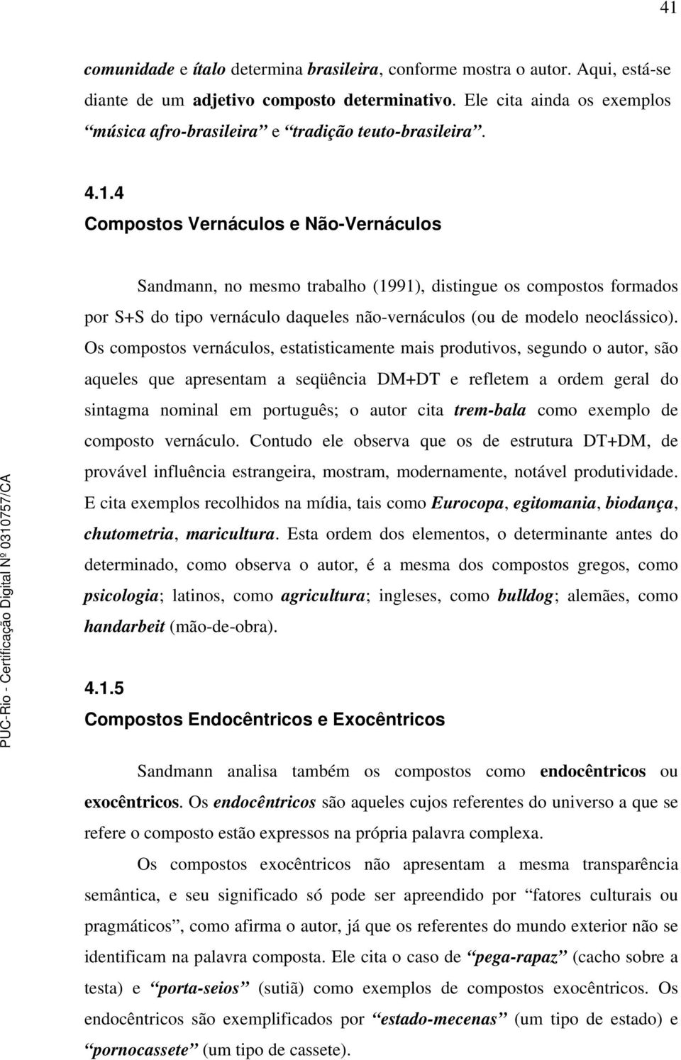 4 Compostos Vernáculos e Não-Vernáculos Sandmann, no mesmo trabalho (1991), distingue os compostos formados por S+S do tipo vernáculo daqueles não-vernáculos (ou de modelo neoclássico).