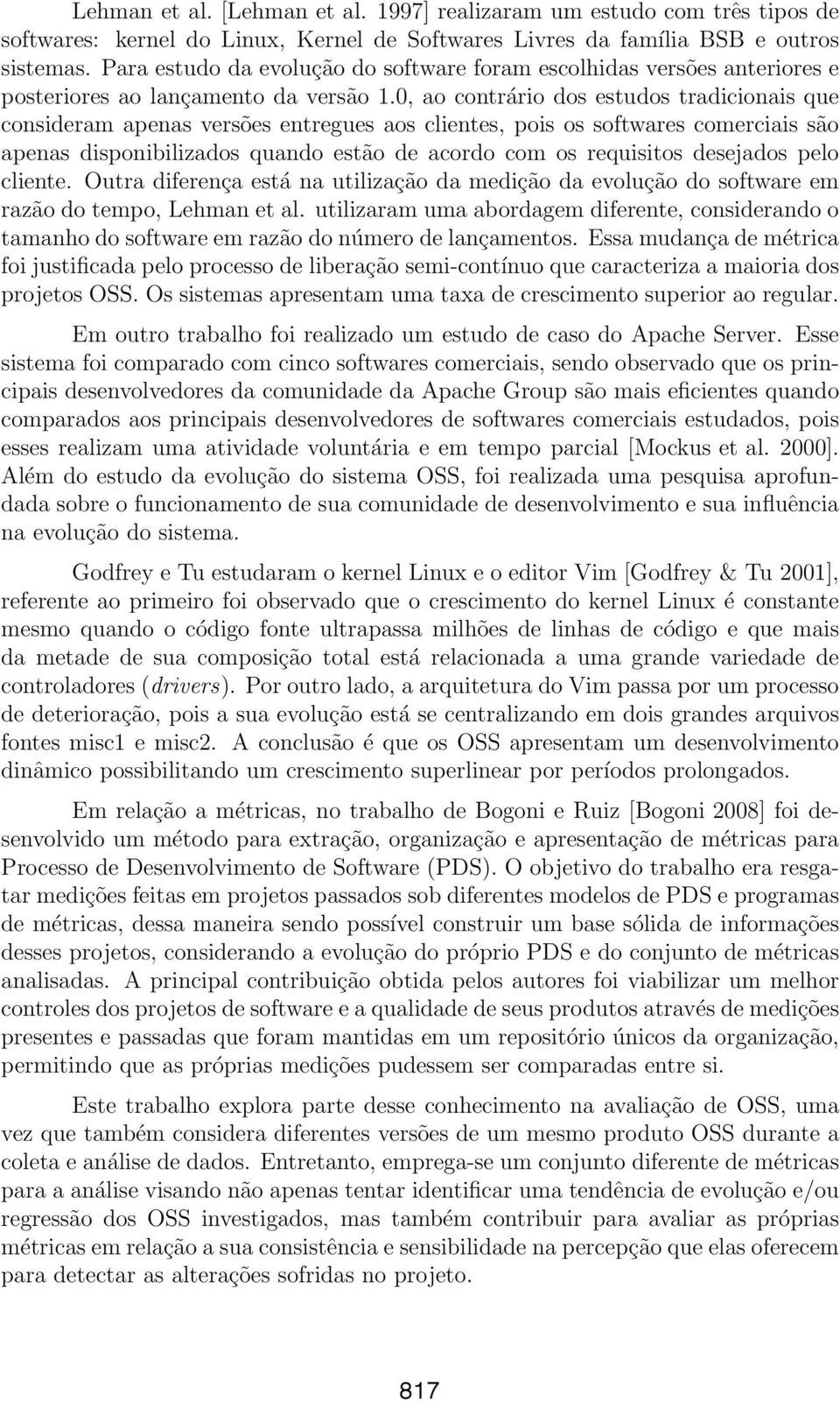 0, ao contrário dos estudos tradicionais que consideram apenas versões entregues aos clientes, pois os softwares comerciais são apenas disponibilizados quando estão de acordo com os requisitos