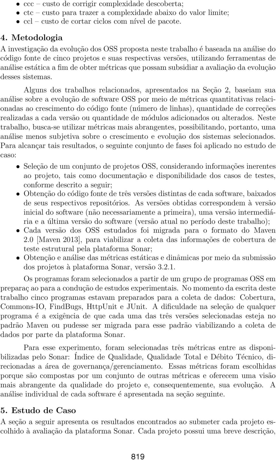 fim de obter métricas que possam subsidiar a avaliação da evolução desses sistemas.