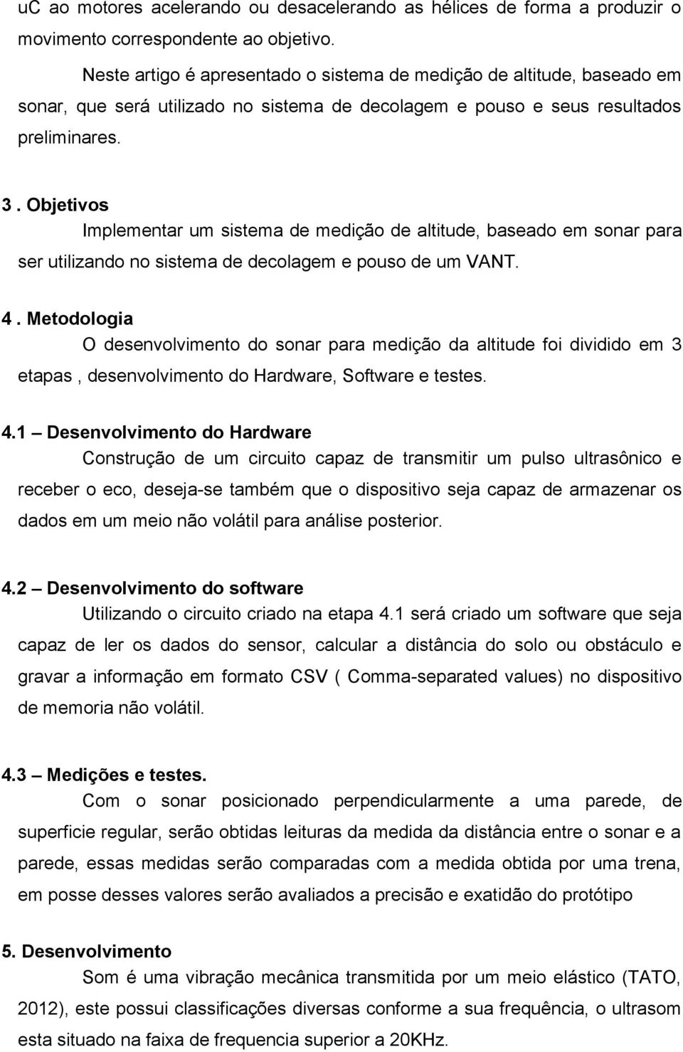 Objetivos Implementar um sistema de medição de altitude, baseado em sonar para ser utilizando no sistema de decolagem e pouso de um VANT. 4.