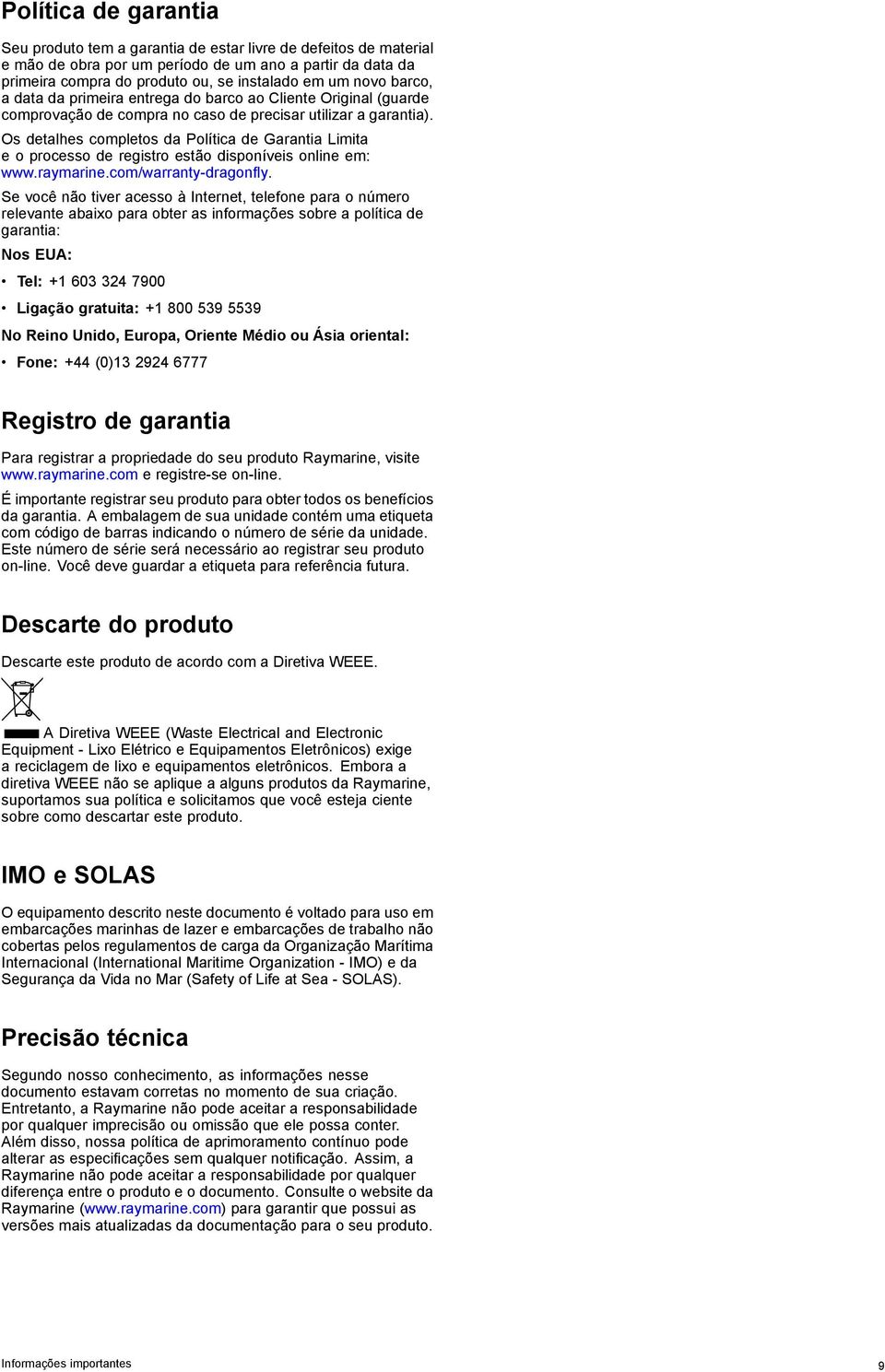 Os detalhes completos da Política de Garantia Limita e o processo de registro estão disponíveis online em: www.raymarine.com/warranty-dragonfly.