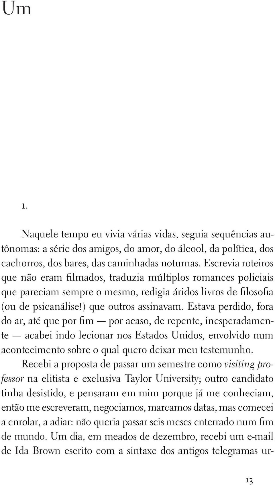 Estava perdido, fora do ar, até que por fim por acaso, de repente, inesperadamente acabei indo lecionar nos Estados Unidos, envolvido num acontecimento sobre o qual quero deixar meu testemunho.