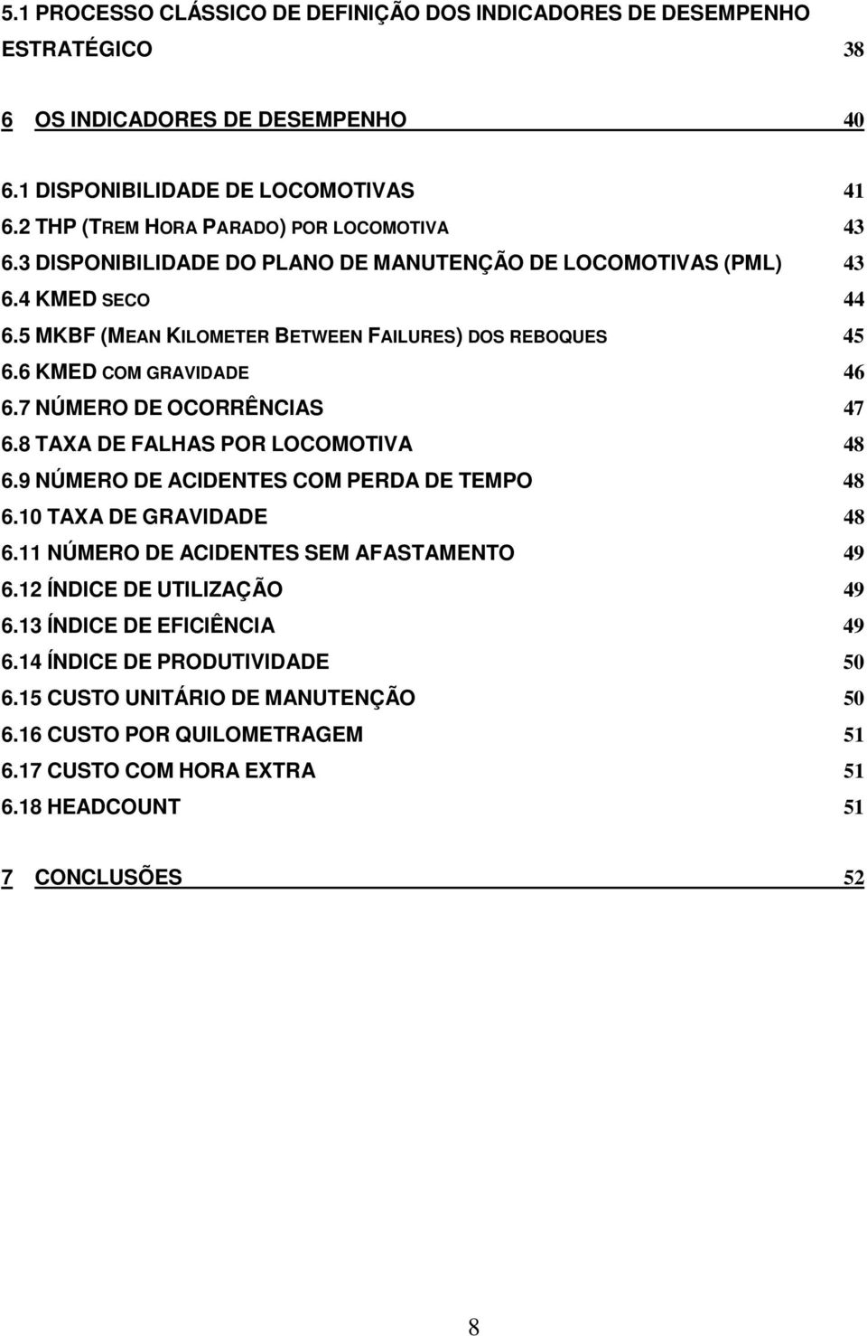 6 KMED COM GRAVIDADE 46 6.7 NÚMERO DE OCORRÊNCIAS 47 6.8 TAXA DE FALHAS POR LOCOMOTIVA 48 6.9 NÚMERO DE ACIDENTES COM PERDA DE TEMPO 48 6.10 TAXA DE GRAVIDADE 48 6.