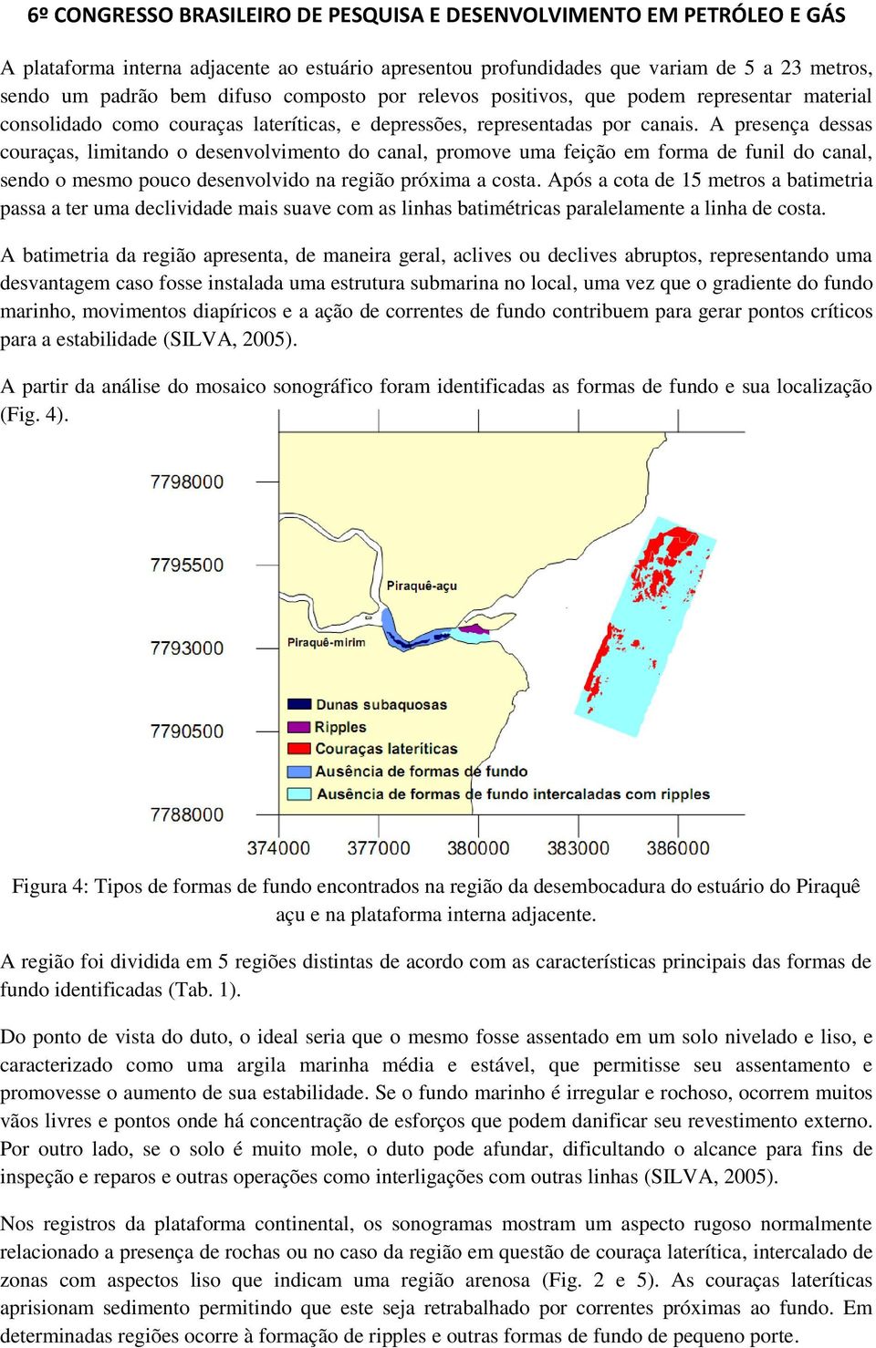 A presença dessas couraças, limitando o desenvolvimento do canal, promove uma feição em forma de funil do canal, sendo o mesmo pouco desenvolvido na região próxima a costa.