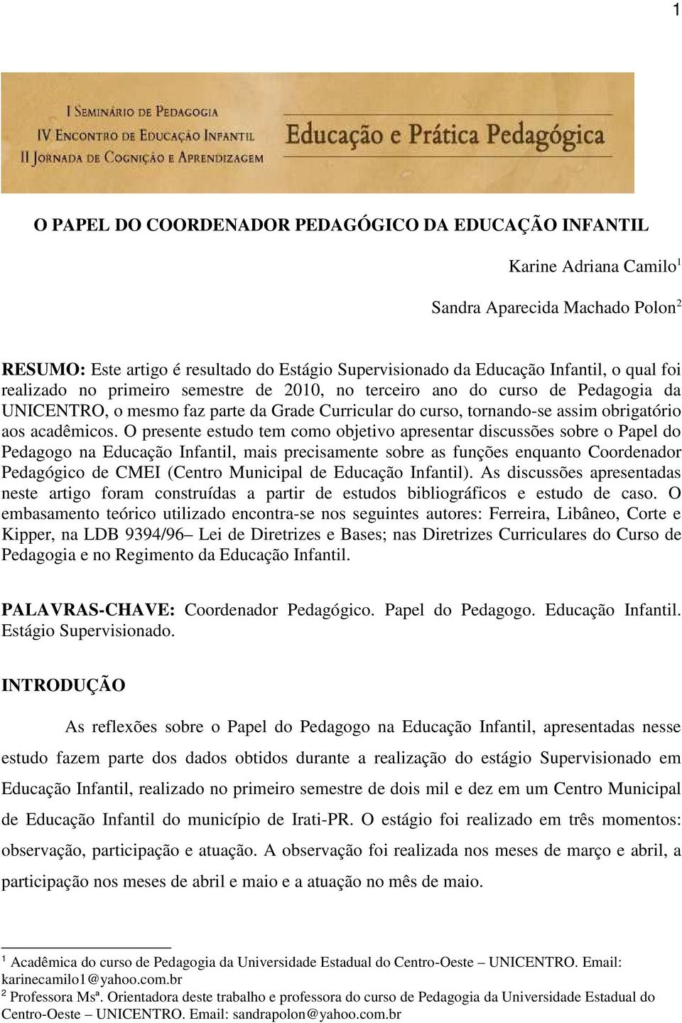 O presente estudo tem como objetivo apresentar discussões sobre o Papel do Pedagogo na Educação Infantil, mais precisamente sobre as funções enquanto Coordenador Pedagógico de CMEI (Centro Municipal