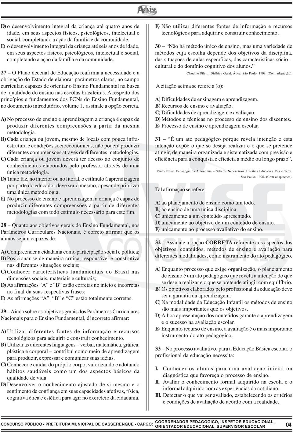 27 O Plano decenal de Educação reafirma a necessidade e a obrigação do Estado de elaborar parâmetros claros, no campo curricular, capazes de orientar o Ensino Fundamental na busca de qualidade do