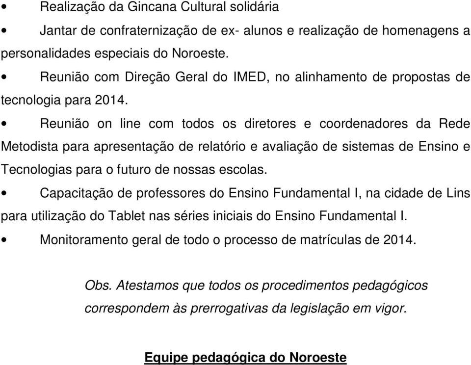 Reunião on line com todos os diretores e coordenadores da Rede Metodista para apresentação de relatório e avaliação de sistemas de Ensino e Tecnologias para o futuro de nossas escolas.