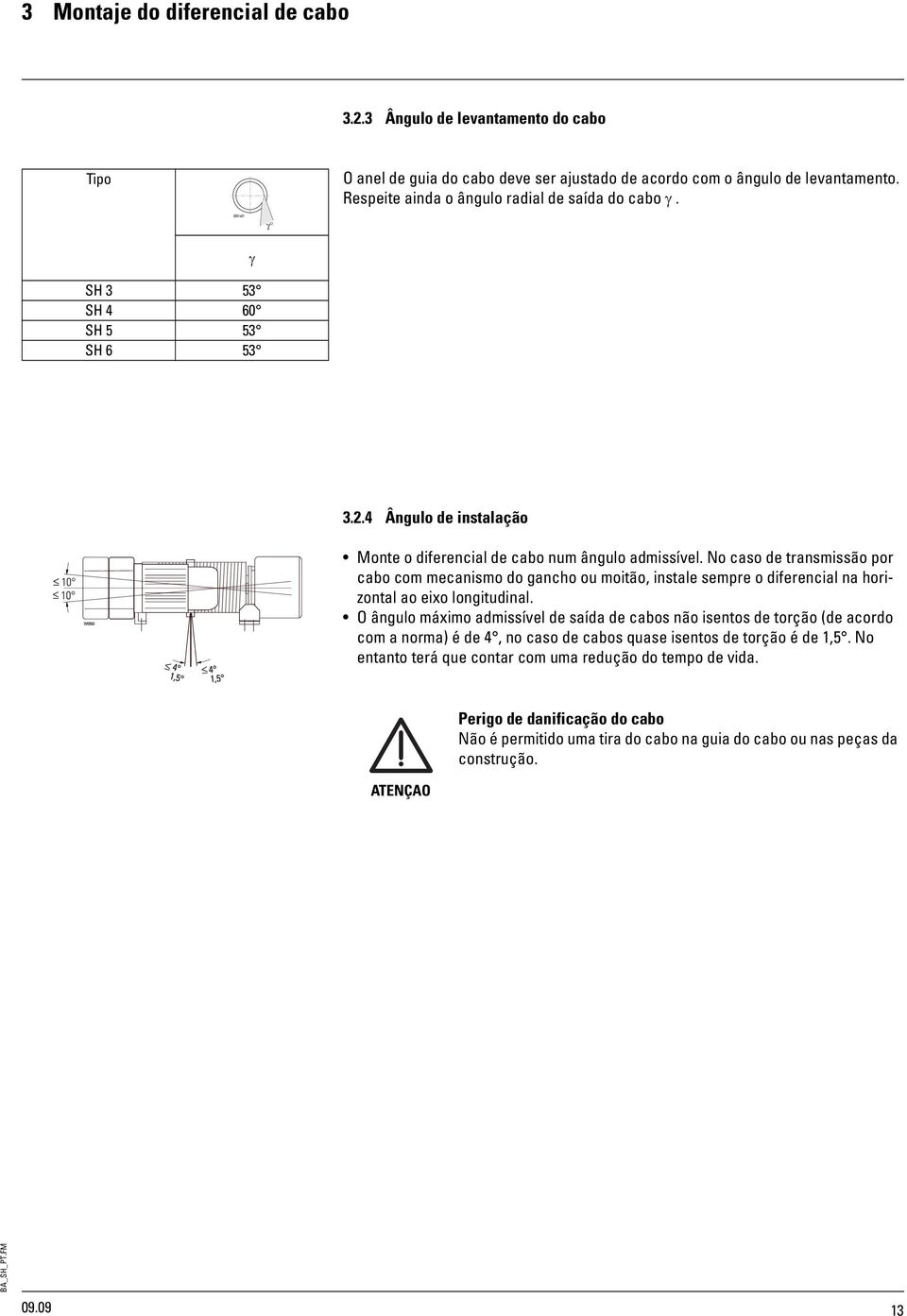 No caso de transmissão por cabo com mecanismo do gancho ou moitão, instale sempre o diferencial na horizontal ao eixo longitudinal.