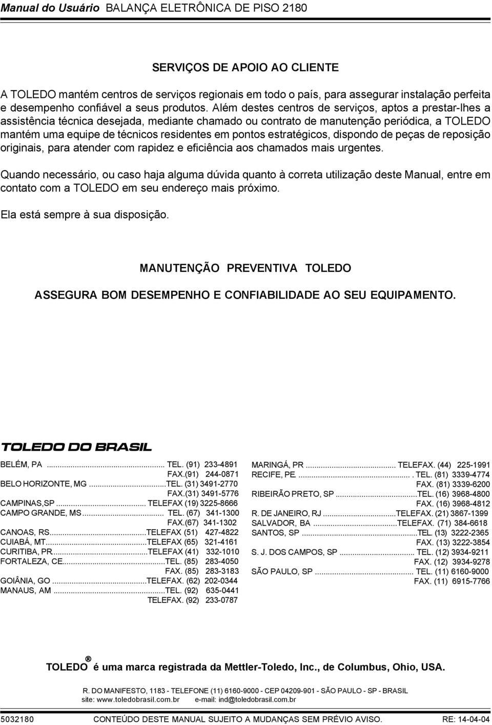 Além destes centros de serviços, aptos a prestar-lhes a assistência técnica desejada, mediante chamado ou contrato de manutenção periódica, a TOLEDO mantém uma equipe de técnicos residentes em pontos