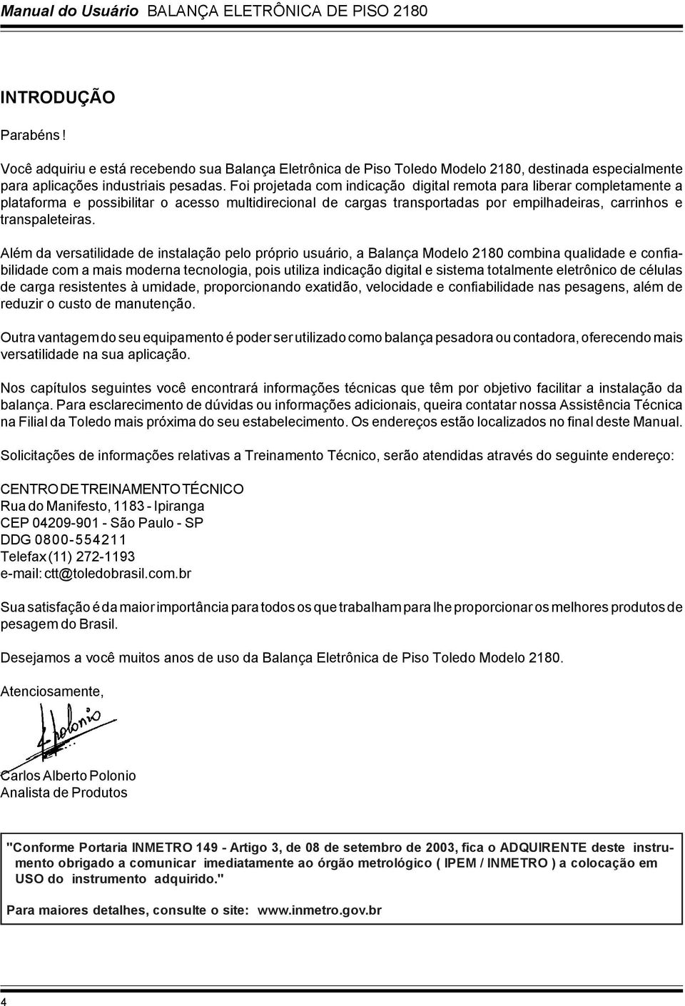 Foi projetada com indicação digital remota para liberar completamente a plataforma e possibilitar o acesso multidirecional de cargas transportadas por empilhadeiras, carrinhos e transpaleteiras.