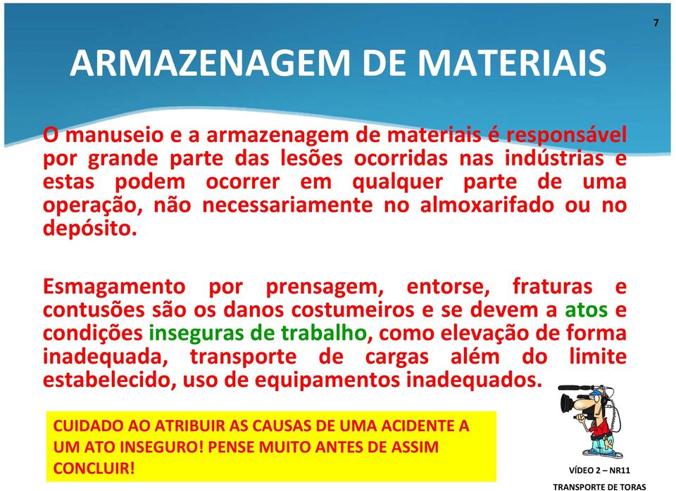 Esmagamento por prensagem, entorse, fraturas e contusões são os danos costumeiros e se devem a atos e condições inseguras de trabalho, como elevação de forma