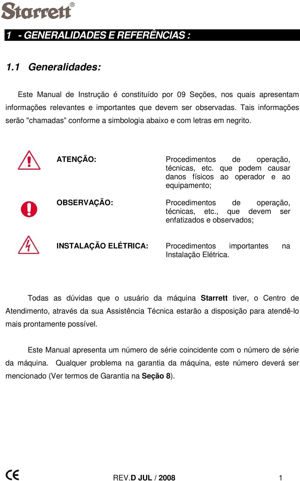 que podem causar danos físicos ao operador e ao equipamento; OBSERVAÇÃO: Procedimentos de operação, técnicas, etc.