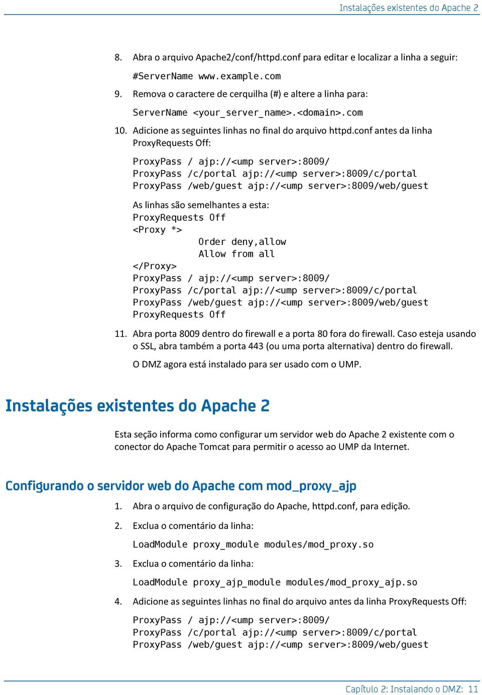 conf antes da linha ProxyRequests Off: ProxyPass / ajp://<ump server>:8009/ ProxyPass /c/portal ajp://<ump server>:8009/c/portal ProxyPass /web/guest ajp://<ump server>:8009/web/guest As linhas são