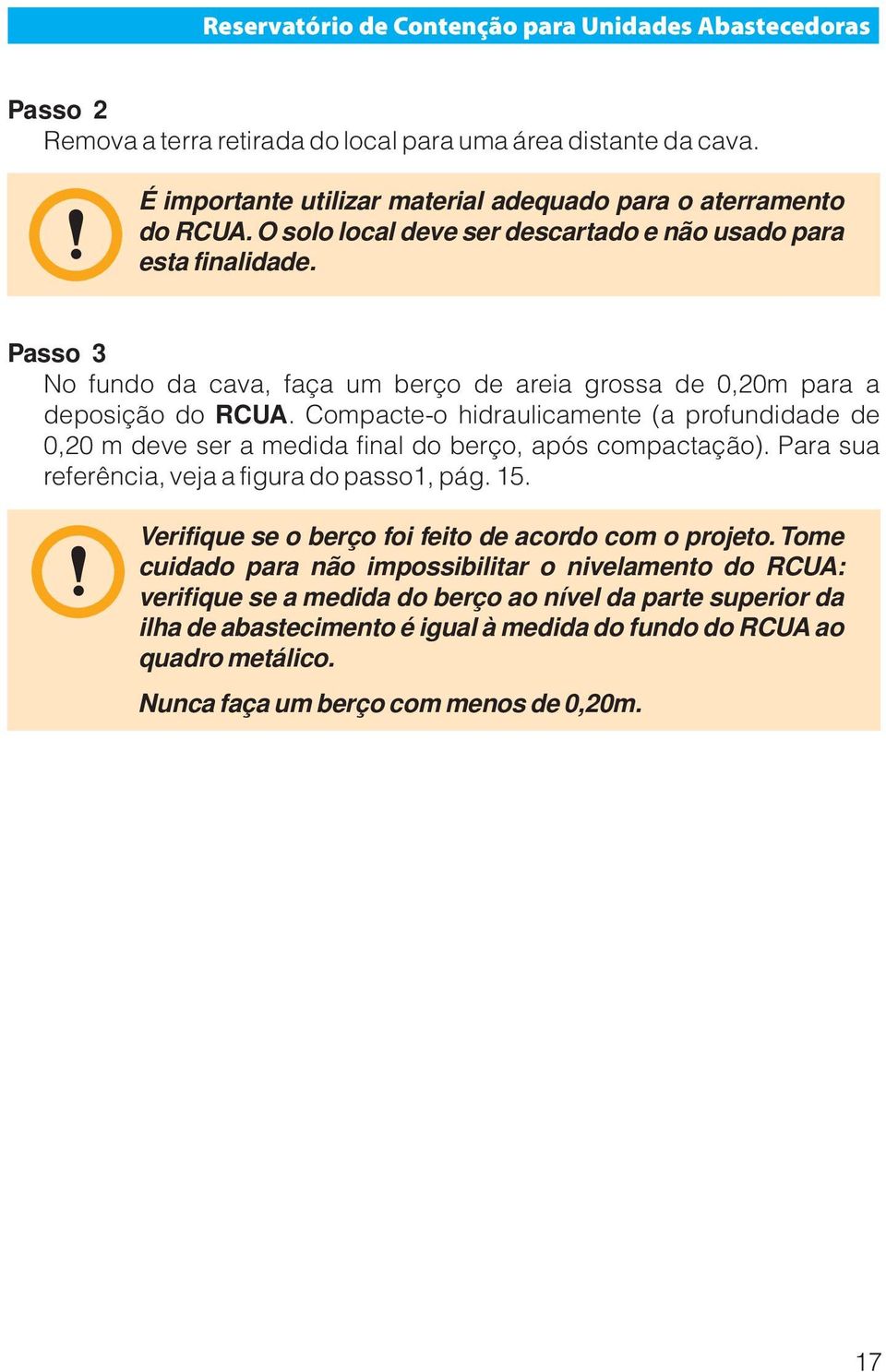 Para sua referência, veja a figura do passo1, pág. 15. É importante utilizar material adequado para o aterramento do RCUA. O solo local deve ser descartado e não usado para esta finalidade.