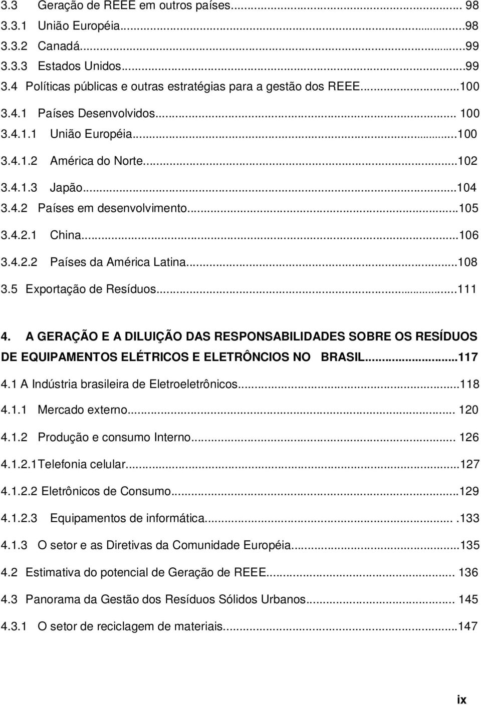 5 Exportação de Resíduos...111 4. A GERAÇÃO E A DILUIÇÃO DAS RESPONSABILIDADES SOBRE OS RESÍDUOS DE EQUIPAMENTOS ELÉTRICOS E ELETRÔNCIOS NO BRASIL...117 4.