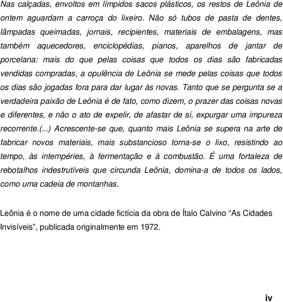 coisas que todos os dias são fabricadas vendidas compradas, a opulência de Leônia se mede pelas coisas que todos os dias são jogadas fora para dar lugar às novas.