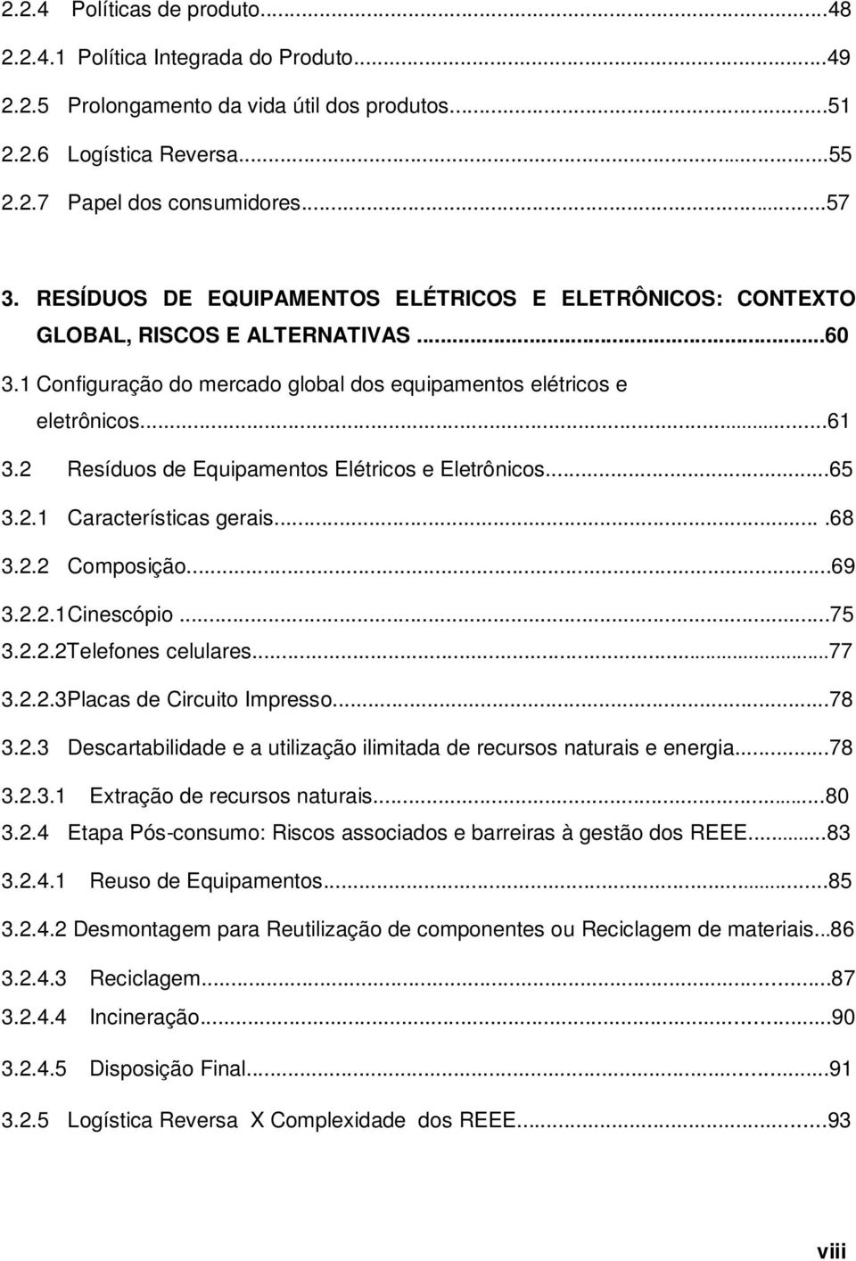 2 Resíduos de Equipamentos Elétricos e Eletrônicos...65 3.2.1 Características gerais....68 3.2.2 Composição...69 3.2.2.1 Cinescópio...75 3.2.2.2Telefones celulares...77 3.2.2.3Placas de Circuito Impresso.