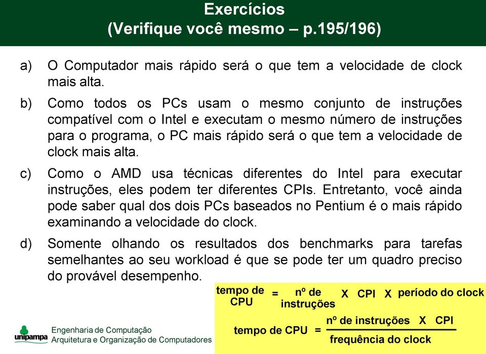 alta. c) Como o AMD usa técnicas diferentes do Intel para executar instruções, eles podem ter diferentes CPIs.