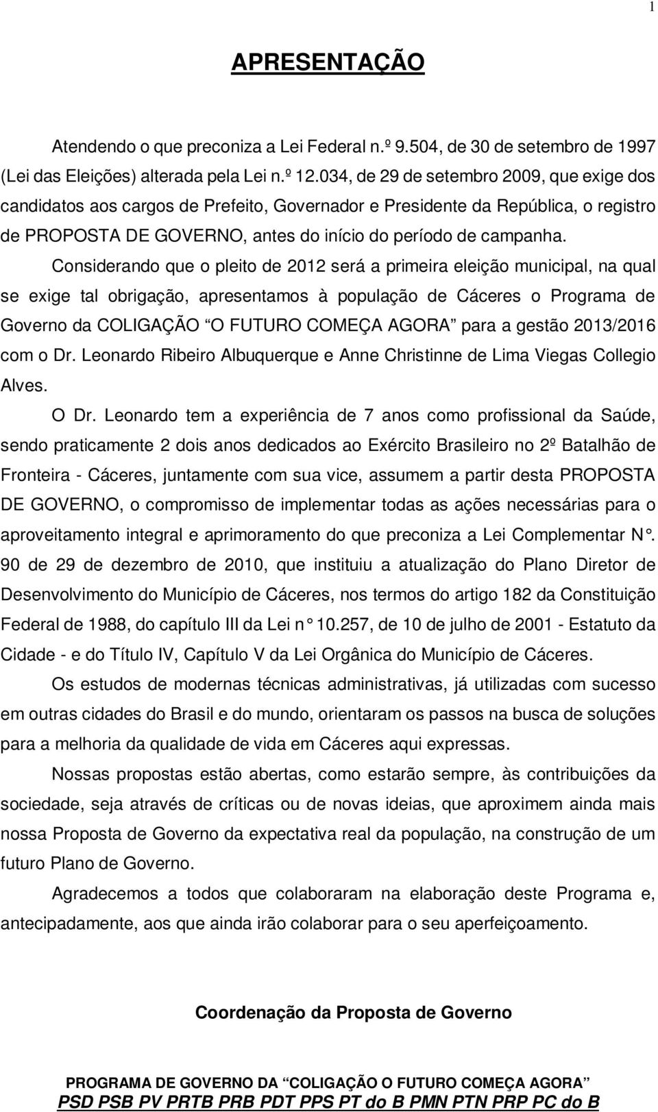 Considerando que o pleito de 2012 será a primeira eleição municipal, na qual se exige tal obrigação, apresentamos à população de Cáceres o Programa de Governo da COLIGAÇÃO O FUTURO COMEÇA AGORA para