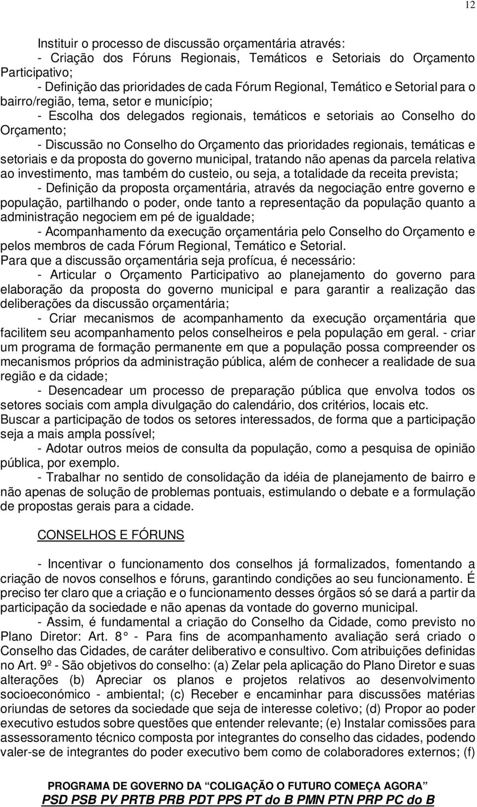 prioridades regionais, temáticas e setoriais e da proposta do governo municipal, tratando não apenas da parcela relativa ao investimento, mas também do custeio, ou seja, a totalidade da receita