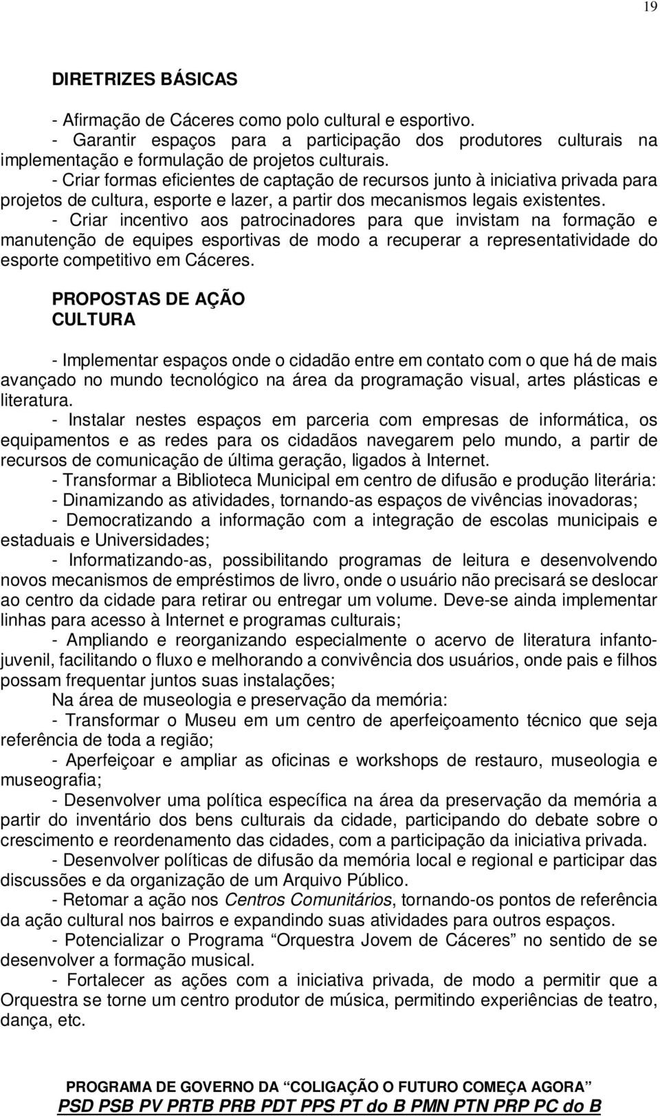 - Criar incentivo aos patrocinadores para que invistam na formação e manutenção de equipes esportivas de modo a recuperar a representatividade do esporte competitivo em Cáceres.