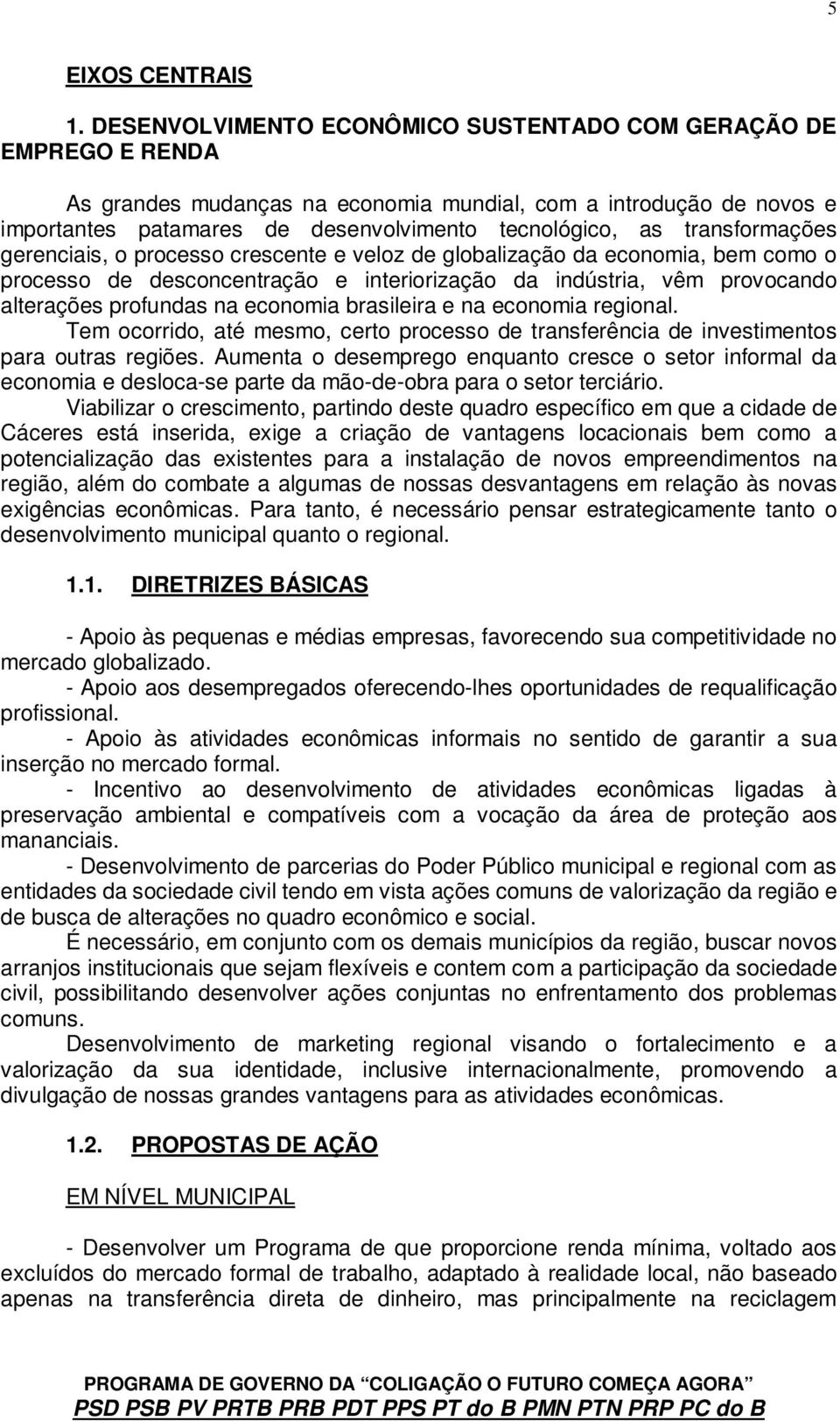 transformações gerenciais, o processo crescente e veloz de globalização da economia, bem como o processo de desconcentração e interiorização da indústria, vêm provocando alterações profundas na