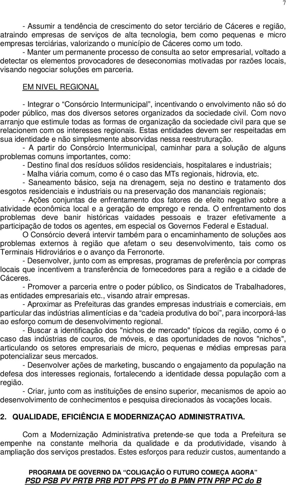 - Manter um permanente processo de consulta ao setor empresarial, voltado a detectar os elementos provocadores de deseconomias motivadas por razões locais, visando negociar soluções em parceria.