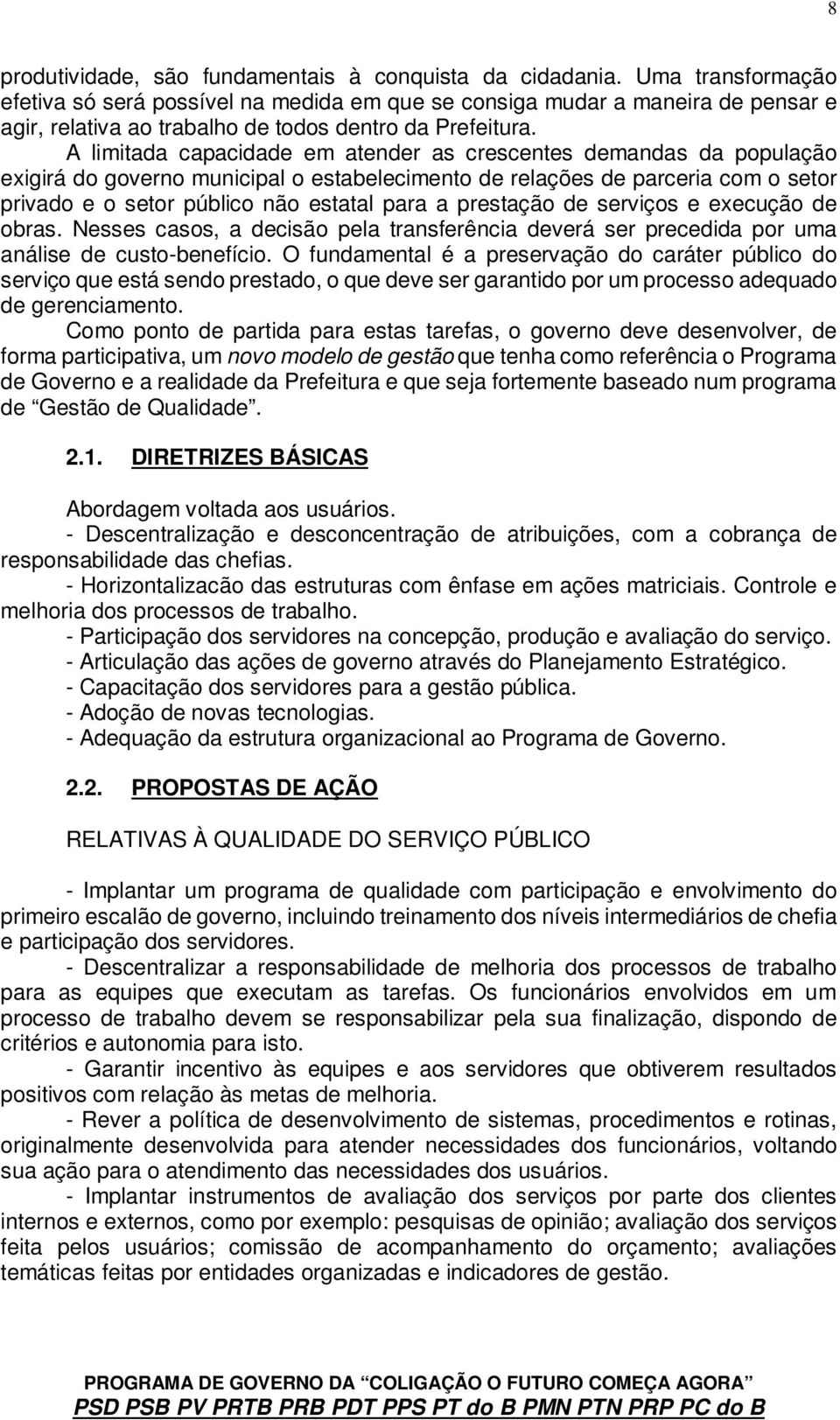 A limitada capacidade em atender as crescentes demandas da população exigirá do governo municipal o estabelecimento de relações de parceria com o setor privado e o setor público não estatal para a