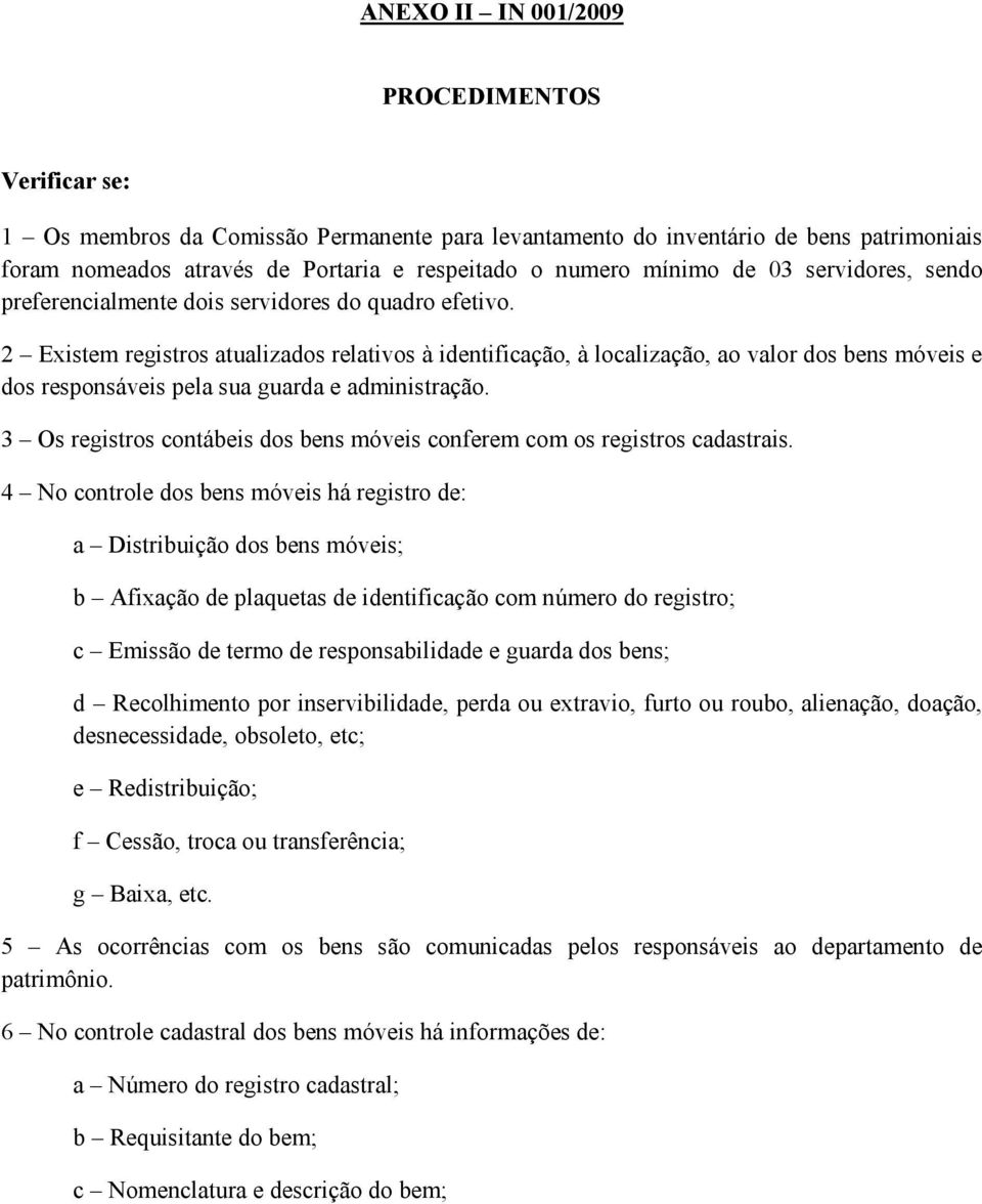 2 Existem registros atualizados relativos à identificação, à localização, ao valor dos bens móveis e dos responsáveis pela sua guarda e administração.