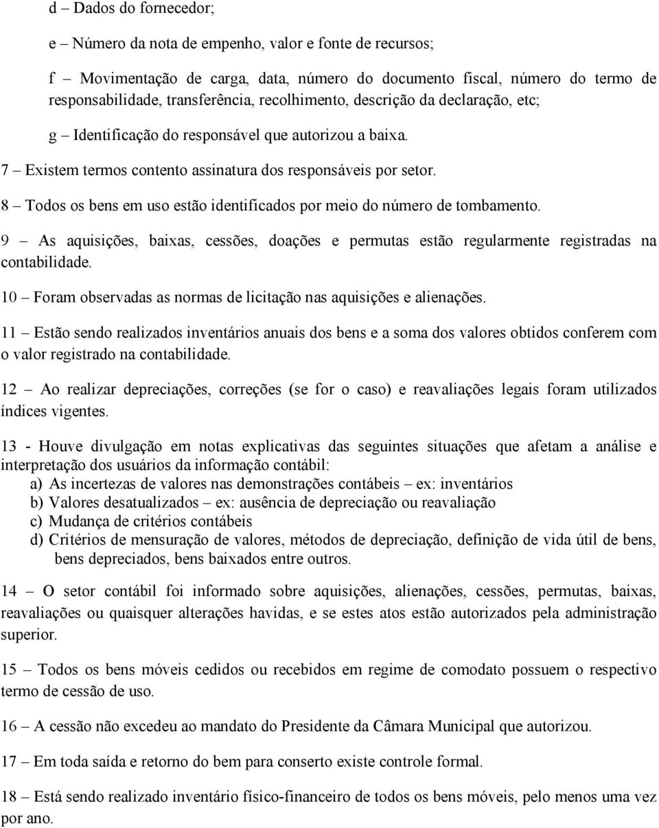 8 Todos os bens em uso estão identificados por meio do número de tombamento. 9 As aquisições, baixas, cessões, doações e permutas estão regularmente registradas na contabilidade.