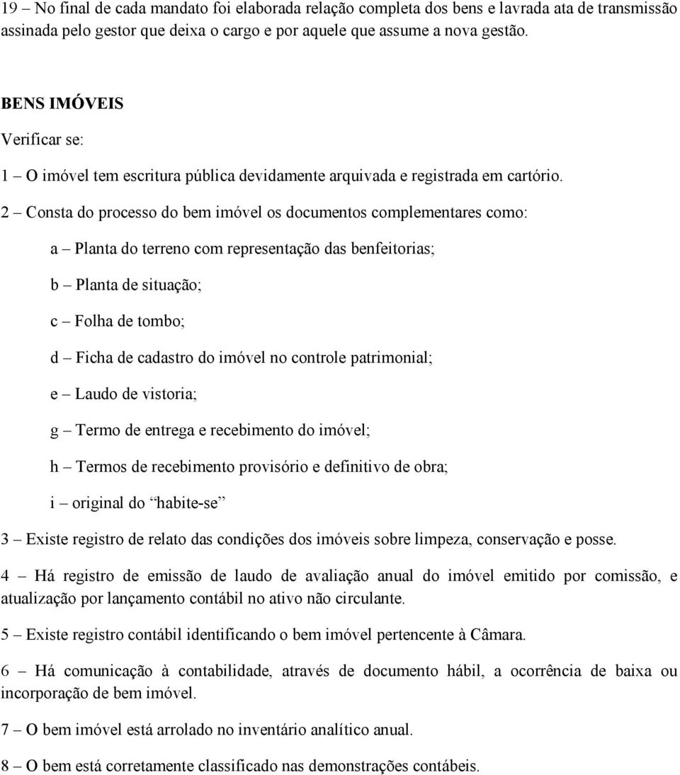 2 Consta do processo do bem imóvel os documentos complementares como: a Planta do terreno com representação das benfeitorias; b Planta de situação; c Folha de tombo; d Ficha de cadastro do imóvel no