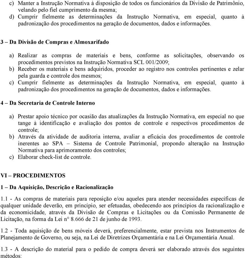 3 Da Divisão de Compras e Almoxarifado a) Realizar as compras de materiais e bens, conforme as solicitações, observando os procedimentos previstos na Instrução Normativa SCL 001/2009; b) Receber os