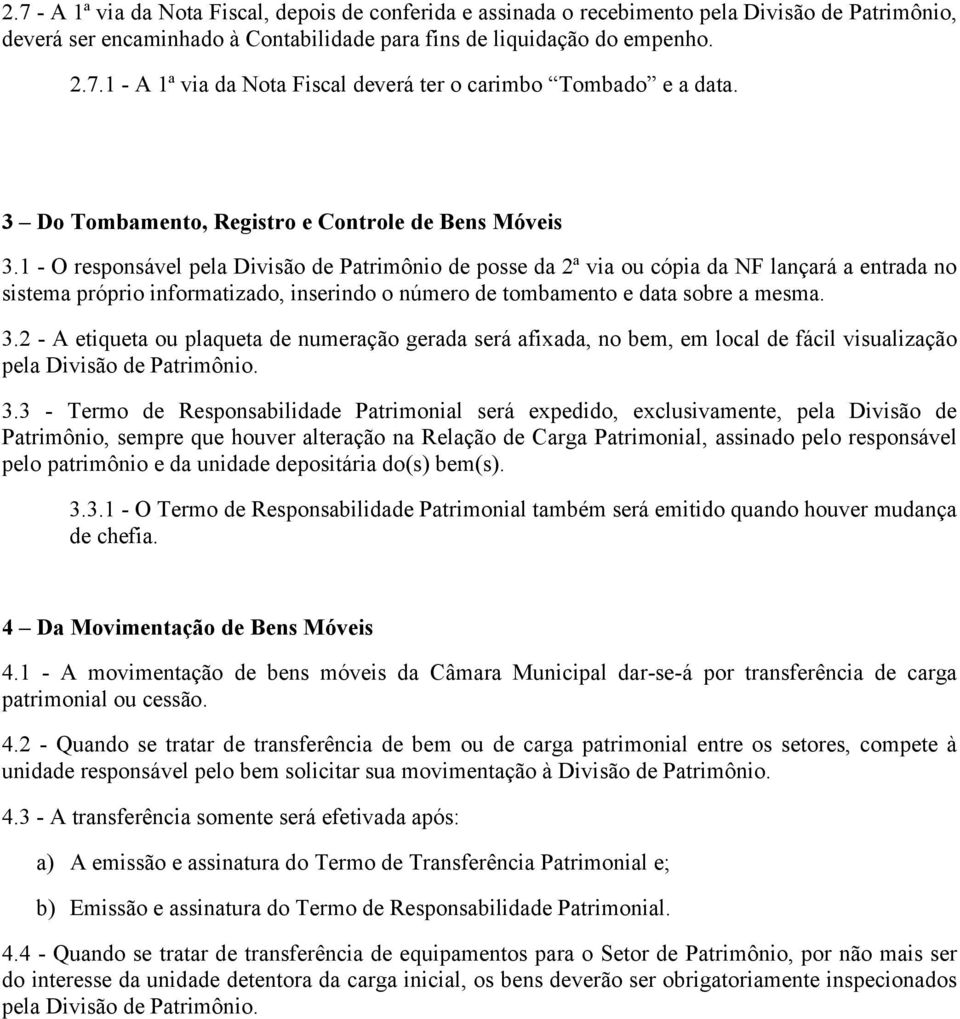 1 - O responsável pela Divisão de Patrimônio de posse da 2ª via ou cópia da NF lançará a entrada no sistema próprio informatizado, inserindo o número de tombamento e data sobre a mesma. 3.