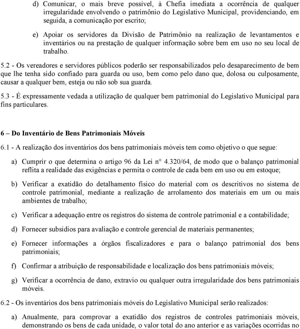 2 - Os vereadores e servidores públicos poderão ser responsabilizados pelo desaparecimento de bem que lhe tenha sido confiado para guarda ou uso, bem como pelo dano que, dolosa ou culposamente,