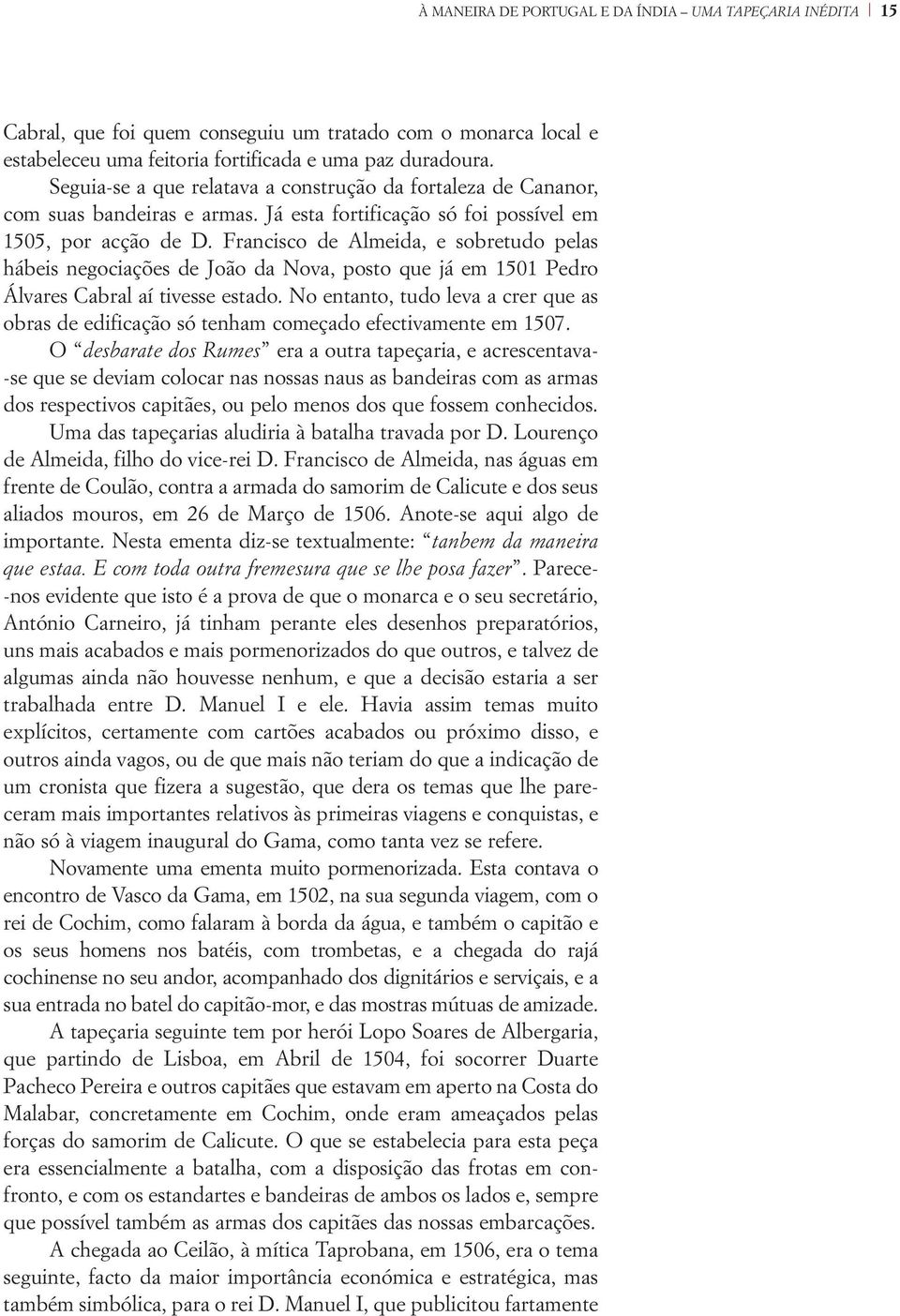 Francisco de Almeida, e sobretudo pelas hábeis negociações de João da Nova, posto que já em 1501 Pedro Álvares Cabral aí tivesse estado.