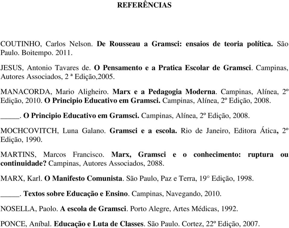 Campinas, Alínea, 2º Edição, 2008.. O Principio Educativo em Gramsci. Campinas, Alínea, 2º Edição, 2008. MOCHCOVITCH, Luna Galano. Gramsci e a escola. Rio de Janeiro, Editora Ática, 2º Edição, 1990.