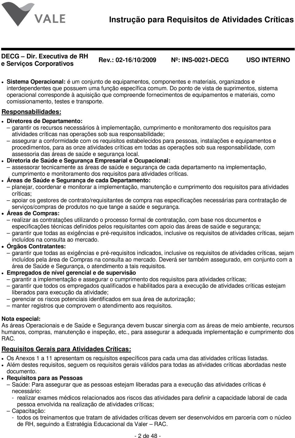 Responsabilidades: Diretores de Departamento: garantir os recursos necessários à implementação, cumprimento e monitoramento dos requisitos para atividades críticas nas operações sob sua