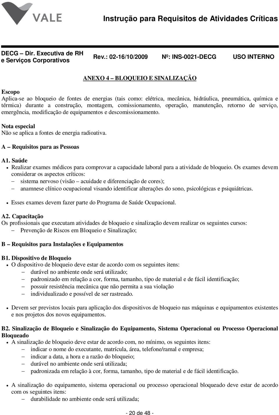 A Requisitos para as Pessoas A1. Saúde Realizar exames médicos para comprovar a capacidade laboral para a atividade de bloqueio.