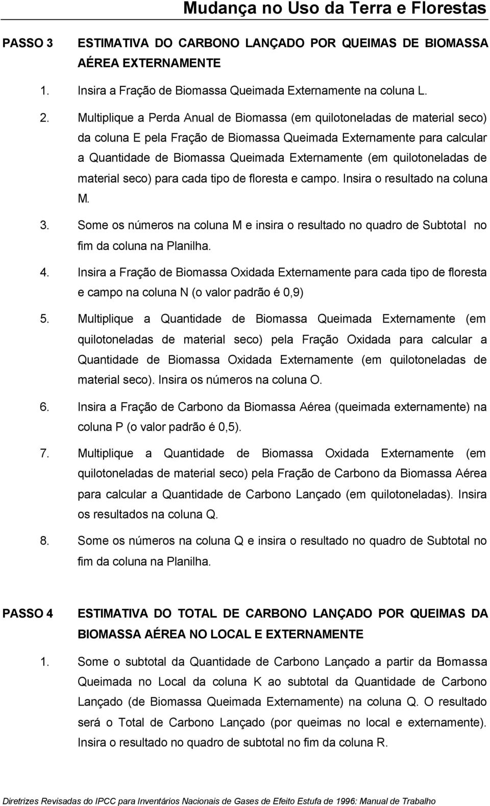 quilotoneladas de material seco) para cada tipo de floresta e campo. Insira o resultado na coluna M. 3.