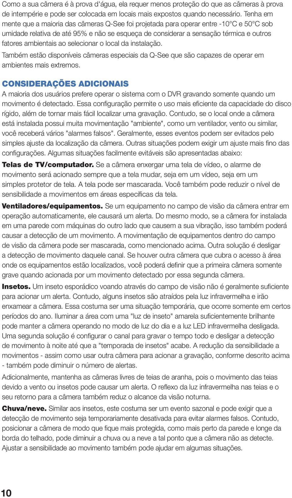 ambientais ao selecionar o local da instalação. Também estão disponíveis câmeras especiais da Q-See que são capazes de operar em ambientes mais extremos.